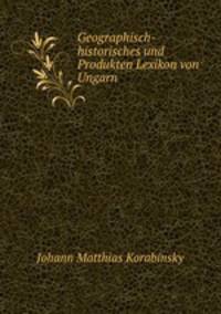 Geographisch-historisches und Produkten Lexikon von Ungarn