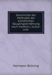 Geschichte der Methodik der kunstlichen Sauglingsernahrung nach medizin-, kultur- und .