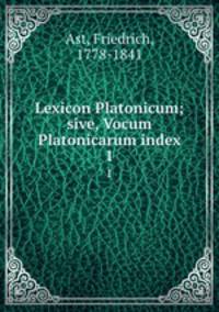 Lexicon Platonicum; sive, Vocum Platonicarum index. 1