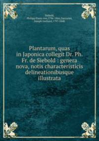 Plantarum, quas in Japonica collegit Dr. Ph. Fr. de Siebold : genera nova, notis characteristicis delineationibusque illustrata