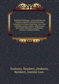 Remberti Dodonaei . trium priorum de stirpium historia commentariorum imagines ad viuum expressae ?una cum indicibus, graeca, latina, officinarum, germanica, brabantica, gallicaque nomina complectentibus.