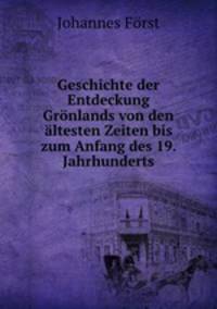 Geschichte der Entdeckung Gronlands von den altesten Zeiten bis zum Anfang des 19. Jahrhunderts.