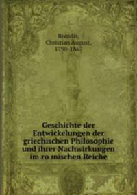Geschichte der Entwickelungen der griechischen Philosophie und ihrer Nachwirkungen im ro?mischen Reiche