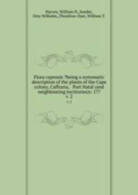Flora capensis ?being a systematic description of the plants of the Cape colony, Caffraria, & Port Natal (and neighbouring territories)v. 1?7.. v. 2