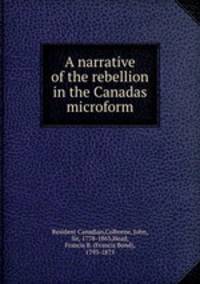 A narrative of the rebellion in the Canadas microform