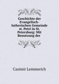 Geschichte der Evangelisch-lutherischen Gemeinde st. Petri in St. Petersburg: Mit Benutzung der .