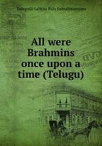All were Brahmins once upon a time (Telugu)