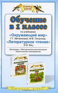 Обучение в 1 классе по учебникам "Окружающий мир" Г. Г. Ивченковой, И. В. Потапова, "Литературное чтение" Э. Э. Кац. Программы, методические рекомендации, тематическое планирование