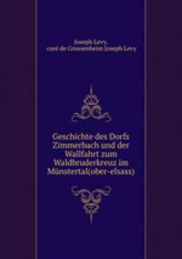 Geschichte des Dorfs Zimmerbach und der Wallfahrt zum Waldbruderkreuz im Munstertal(ober-elsass)