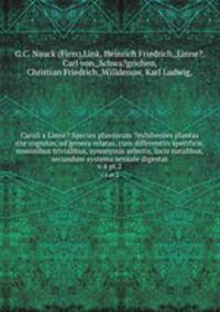 Caroli a Linne? Species plantarum ?exhibentes plantas rite cognitas, ad genera relatas, cum differentiis specificis, nominibus trivialibus, synonymis selectis, locis natalibus, secundum systema sexuale digestas.. v.4 pt.2