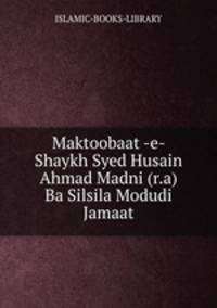 Maktoobaat -e- Shaykh Syed Husain Ahmad Madni (r.a) Ba Silsila Modudi Jamaat