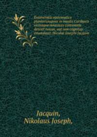 Enumeratio systematica plantarumquas in insulis Caribaeis vicinaque Americes continente detexit nouas, aut iam cognitas emandauit /Nicolai Josephi Jacquin.