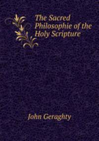 The Sacred Philosophie of the Holy Scripture