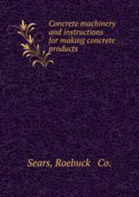 Concrete machinery and instructions for making concrete products