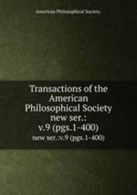Transactions of the American Philosophical Society.. new ser.:v.9 (pgs.1-400)