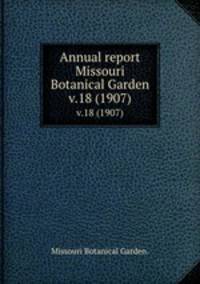 Annual report Missouri Botanical Garden.. v.18 (1907)