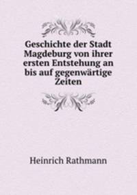 Geschichte der Stadt Magdeburg von ihrer ersten Entstehung an bis auf gegenwartige Zeiten