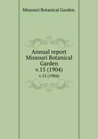 Annual report Missouri Botanical Garden.. v.15 (1904)