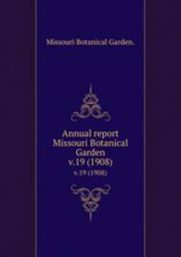 Annual report Missouri Botanical Garden.. v.19 (1908)