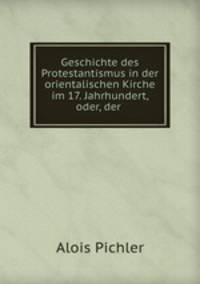 Geschichte des Protestantismus in der orientalischen Kirche im 17. Jahrhundert, oder, der .