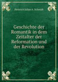 Geschichte der Romantik in dem Zeitalter der Reformation und der Revolution