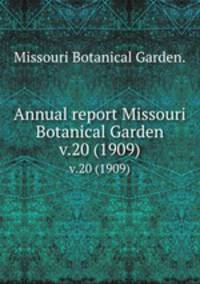 Annual report Missouri Botanical Garden.. v.20 (1909)