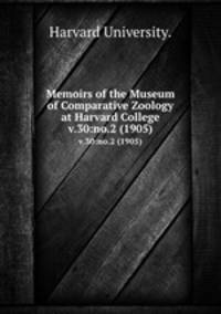 Memoirs of the Museum of Comparative Zoology at Harvard College.. v.30:no.2 (1905)