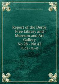 Report of the Derby Free Library and Museum and Art Gallery. No 28 - No 43