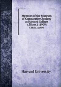 Memoirs of the Museum of Comparative Zoology at Harvard College.. v.38:no.1 (1909)