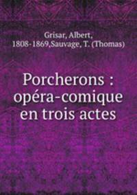 Porcherons : opera-comique en trois actes
