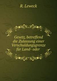 Gesetz, betreffend die Zulassung einer Verschuldungsgrenze fur Land- oder .