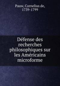 Defense des recherches philosophiques sur les Americains microforme
