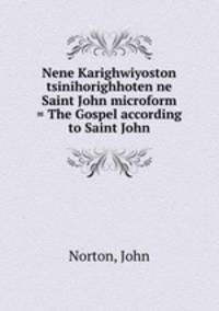 Nene Karighwiyoston tsinihorighhoten ne Saint John microform = The Gospel according to Saint John