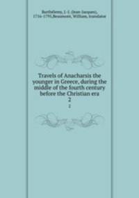 Travels of Anacharsis the younger in Greece, during the middle of the fourth century before the Christian era. 2