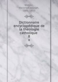 Dictionnaire encyclopdique de la theologie catholique .. 8
