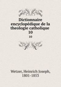Dictionnaire encyclopdique de la theologie catholique .. 10