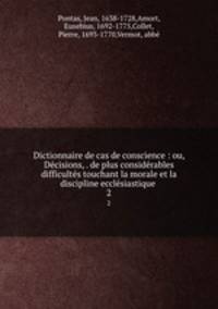 Dictionnaire de cas de conscience : ou, Decisions, . de plus considerables difficultes touchant la morale et la discipline ecclesiastique .