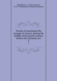 Travels of Anacharsis the younger in Greece, during the middle of the fourth century before the Christian era. 3