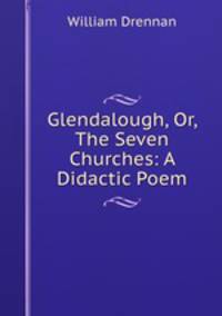 Glendalough, Or, The Seven Churches: A Didactic Poem