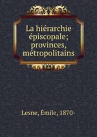 La hierarchie episcopale; provinces, metropolitains