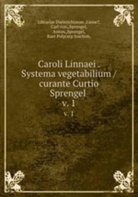 Caroli Linnaei . Systema vegetabilium /curante Curtio Sprengel .. v. 1