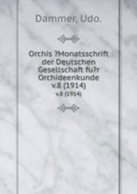 Orchis ?Monatsschrift der Deutschen Gesellschaft fu?r Orchideenkunde.. v.8 (1914)