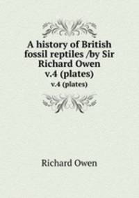 A history of British fossil reptiles /by Sir Richard Owen.. v.4 (plates)