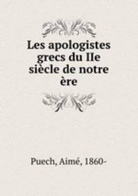 Les apologistes grecs du IIe siecle de notre ere