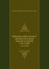 Bollettino della Societa? adriatica di scienze naturali in Trieste.. v.24 (1908)