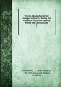 Travels of Anacharsis the younger in Greece, during the middle of the fourth century before the Christian era. 5