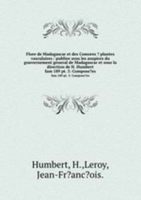 Flore de Madagascar et des Comores ? plantes vasculaires / publiee sous les auspices du gouvernement general de Madagascar et sous la direction de H. Humbert.. fam 189 pt. 3: Compose?es
