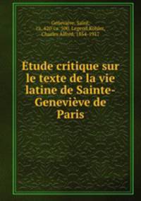 Etude critique sur le texte de la vie latine de Sainte-Genevieve de Paris