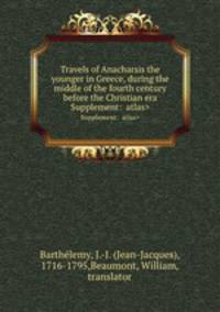 Travels of Anacharsis the younger in Greece, during the middle of the fourth century before the Christian era. Supplement: 