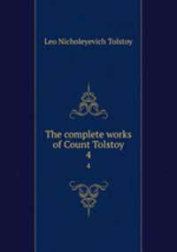 The complete works of Count Tolstoy. 4